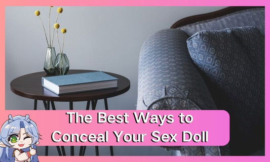 The Best Ways to Conceal Your Sex Doll from Your Wife and Friends