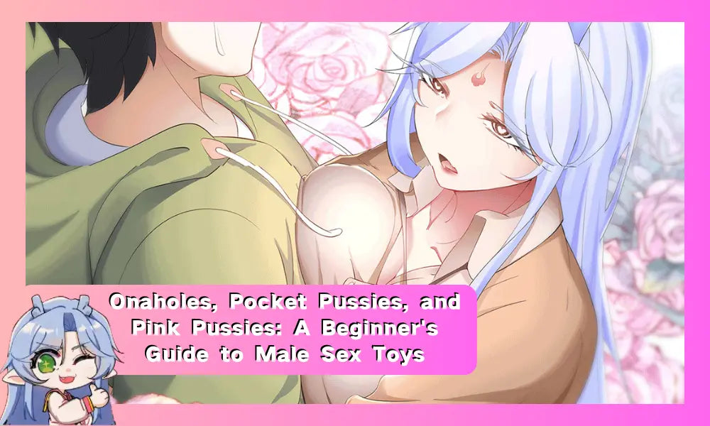 Image of Onaholes, Pocket Pussies, and Pink Pussies: A Beginner's Guide to Male Sex Toys