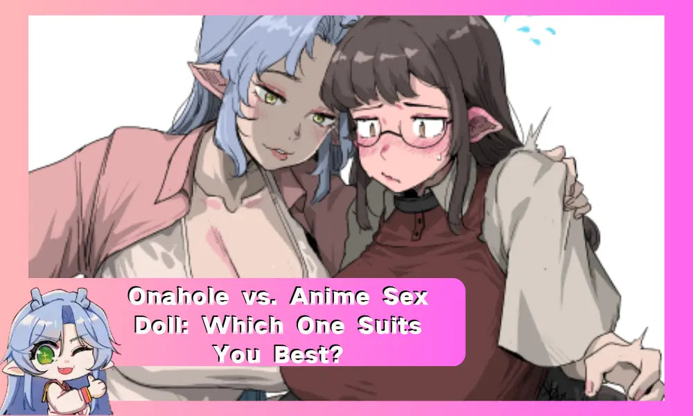 Image of Onahole vs. Anime Sex Doll: Which One Suits You Best?