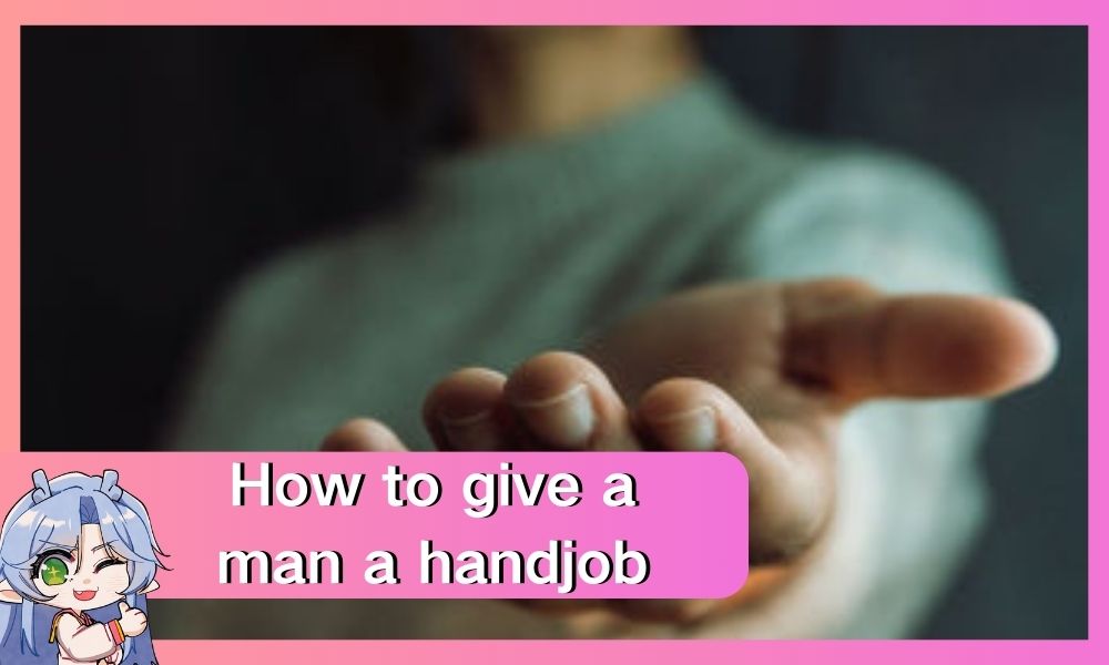 Image of How to give a man a handjob: a guide to a healthy way to enjoy it