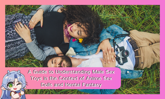 A Guide to Understanding Male Sex Toys in the Context of Anime Sex Dolls and Hentai Fantasy